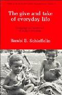 The Give and Take of Everyday Life: Language, Socialization of Kaluli Children cover