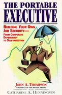 The Portable Executive: Building Your Own Job Security from Corporate Dependency to Self-Direction cover