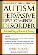 Unraveling the Mystery of Autism and Pervasive Developmental Disorder: A Mother's Story of Research and Recovery cover