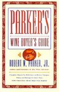 Parker's Wine Buyer's Guide: Complete, Easy-To-Use Reference on Recent Vintages, Prices, and Ratings for More Than 8,000 Wines from All the Major W cover