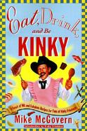 Eat, Drink, and Be Kinky: A Feast of Wit and Fabulous Recipes for Fans of Kinky Friedman cover