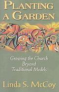 Planting A Garden Growing The Church Beyond Traditional Models cover