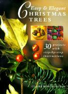 Easy & Elegant Christmas Trees: 30 Projects with Step-By-Step Instructions cover