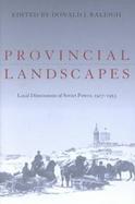 Provincial Landscapes Local Dimensions of Soviet Power, 1917-1953 cover