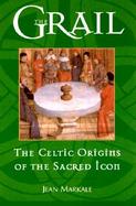 The Grail The Celtic Origins of the Sacred Icon cover