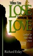 When You Lose Someone You Love: Comfort for Those Who Grieve cover