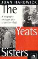 The Yeats Sisters A Biography of Susan and Elizabeth Yeats cover