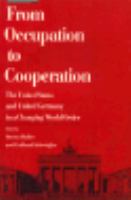 From Occupation to Cooperation The United States and a United Germany in a Changing World Order cover