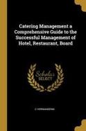 Catering Management a Comprehensive Guide to the Successful Management of Hotel, Restaurant, Board cover