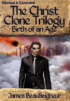 The Christ Clone Trilogy - Book : Birth of an Age cover