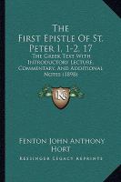 The First Epistle of St Peter I, 1-2 : The Greek Text with Introductory Lecture, Commentary, and Additional Notes (1898) cover