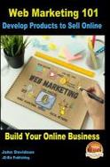 Web Marketing 101 Develop Products to Sell Online : Build Your Online Business cover