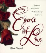 Essence of Love Fragrance, Aphrodisiacs, and Aromatherapy for Lovers cover
