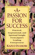 A Passion for Success: Practical, Inspirational, and Spiritual Insight from Japan's Leading Entrepreneur cover
