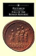 Fall of the Roman Republic Six Lives  Marius, Sulla, Crassus, Pompey, Caesar, Cicero cover