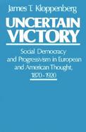 Uncertain Victory Social Democracy and Progressivism in European and American Thought 1870-1920 cover