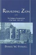 Rebuilding Zion The Religious Reconstruction of the South, 1863-1877 cover