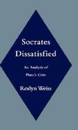 Socrates Dissatisfied An Analysis of Plato's Crito cover