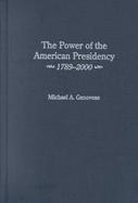 The Power of the American Presidency: 1789-2000 cover