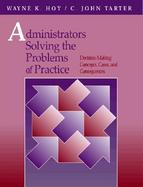 Administrators Solving The Problems of Practice: Decision-Making Concepts, Cases, and Consequences cover