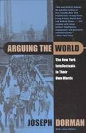 Arguing the World The New York Intellectuals in Their Own Words cover