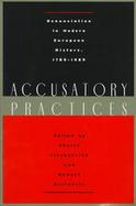 Accusatory Practices Denunciation in Modern European History, 1789-1989 cover