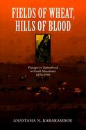 Fields of Wheat, Hills of Blood Passages to Nationhood in Greek Macedonia, 1870-1990 cover