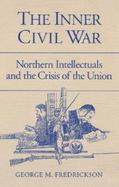 The Inner Civil War Northern Intellectuals and the Crisis of the Union  With a New Preface cover