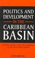Politics and Development in the Caribbean Basin Central America and the Caribbean in the New World Order cover