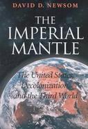 The Imperial Mantle The United States, Decolonization, and the Third World cover