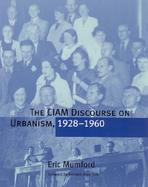 The Ciam Discourse on Urbanism, 1928-1960 cover