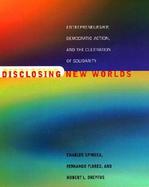 Disclosing New Worlds Entrepreneurship, Democratic Action, and the Cultivation of Solidarity cover