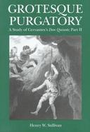 Grotesque Purgatory A Study of Cervantes's Don Quixote, Part II cover