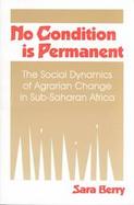 No Condition Is Permanent The Social Dynamics of Agrarian Change in Sub-Saharan Africa cover