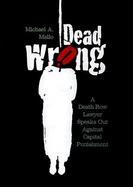 Dead Wrong A Death Row Lawyer Speaks Out Against Capital Punishment cover