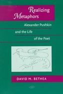 Realizing Metaphors Alexander Pushkin and the Life of the Poet cover