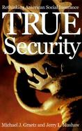 True Security Rethinking American Social Insurance cover