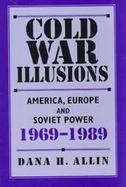 Cold War Illusions: America, Europe, and Soviet Power, 1969-1989 cover