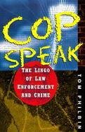 Cop Speak: The Lingo of Law Enforcement and Crime cover