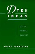 Dyke Ideas Process, Politics, Daily Life cover