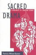 Sacred Drama A Spirituality of Christian Liturgy cover