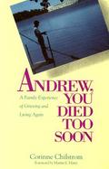 Andrew, You Died Too Soon A Family Experience of Grieving and Living Again cover