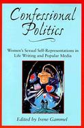 Confessional Politics Women's Sexual Self-Representations in Life Writing and Popular Media cover