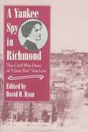 A Yankee Spy in Richmond: The Civil War Diary of 