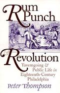 Rum Punch & Revolution Taverngoing & Public Life in Eighteenth Century Philadelphia cover