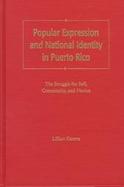 Popular Expression and National Identity in Puerto Rico The Struggle for Self, Community, and Nation cover