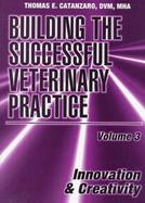 Building the Successful Veterinary Practice Innovation and Creativity (volume3) cover