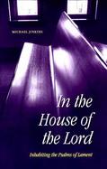In the House of the Lord: Inhabiting the Psalms of Lament cover