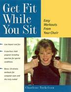 Get Fit While You Sit: Easy Workouts from Your Chair cover