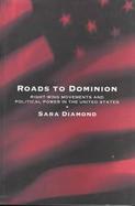 Roads to Dominion Right-Wing Movements and Political Power in the United States cover